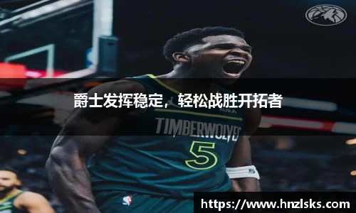 爵士发挥稳定，轻松战胜开拓者