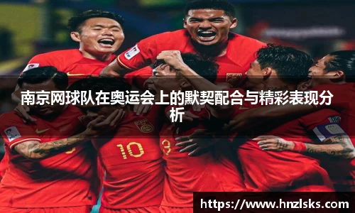 南京网球队在奥运会上的默契配合与精彩表现分析